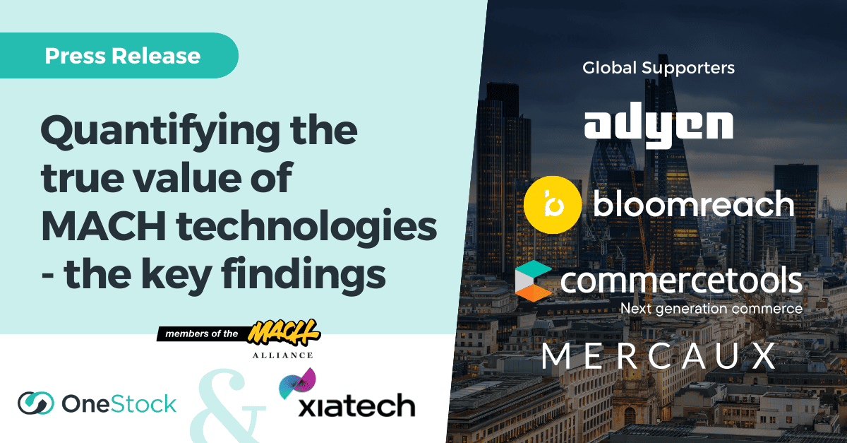 Graphic with the title 'Press Release: Quantifying the true business value of MACH technologies - the key findings', above the logos for OneStock, Xiatech and the MACH Alliance. A secondary panel features the logos for the report's global supporters, Adyen, Bloomreach, commercetools and Mercaux.