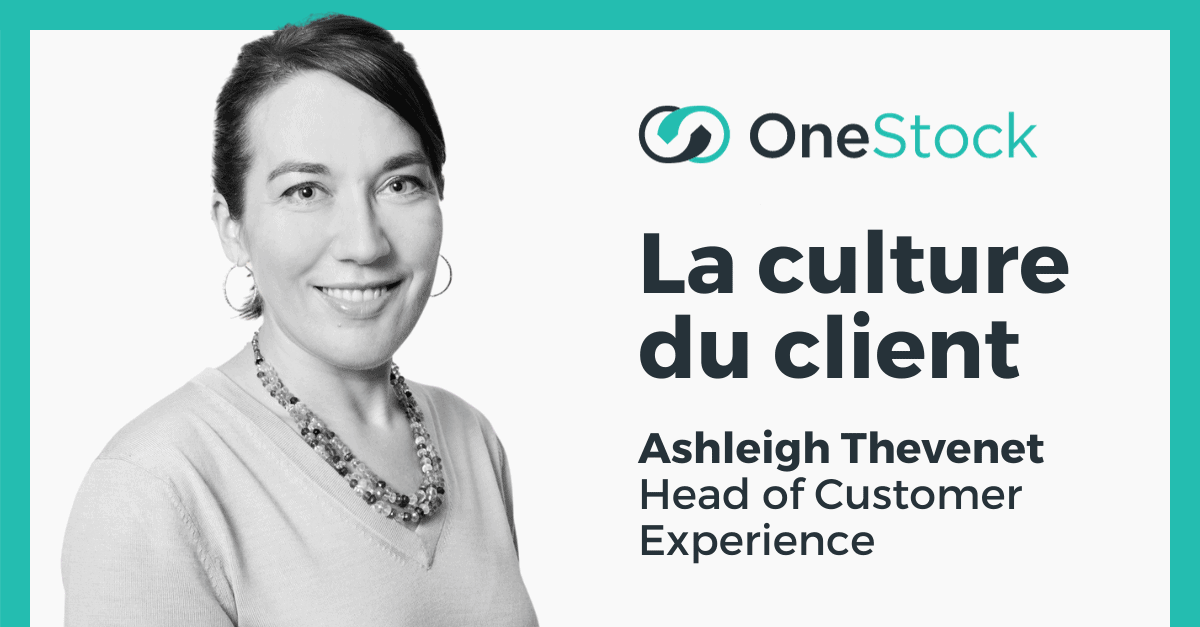 OneStock: La culture du client. Ashleigh Thevenet, Head of Customer Experience