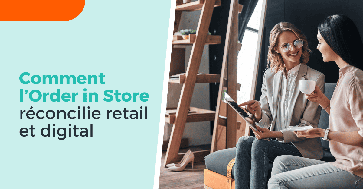 Order From Store Comment l’Order in Store réconcilie retail et digital